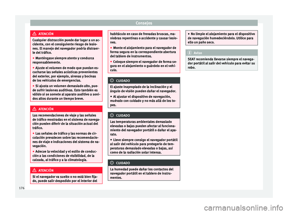 Seat Mii electric 2015  Manual de instrucciones (in Spanish) Consejos
ATENCIÓN
Cualquier distracción puede dar lugar a un ac-
cident e, c
on el consiguiente riesgo de lesio-
nes. El manejo del navegador podría distraer-
le del tráfico.
● Manténgase siemp