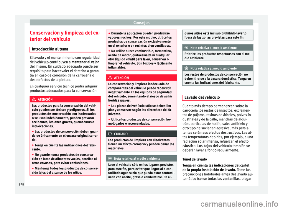 Seat Mii electric 2015  Manual de instrucciones (in Spanish) Consejos
Conservación y limpieza del ex-
t erior del
 
vehículo
Introducción al tema El lavado y el mantenimiento con regularidad
del 
v

ehículo contribuyen a  mantener el valor
del mismo. Un cui