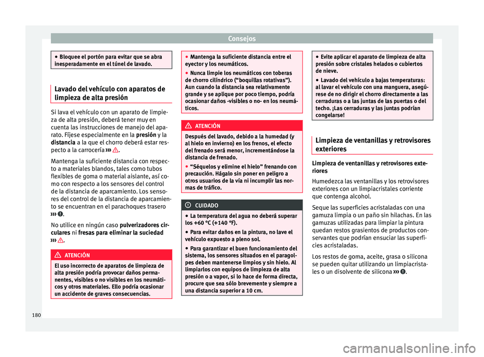 Seat Mii electric 2015  Manual de instrucciones (in Spanish) Consejos
●
Bloquee el por tón p
ara evitar que se abra
inesperadamente en el túnel de lavado. Lavado del vehículo con aparatos de
limpieza de a
lt

a presiónSi lava el vehículo con un aparato d