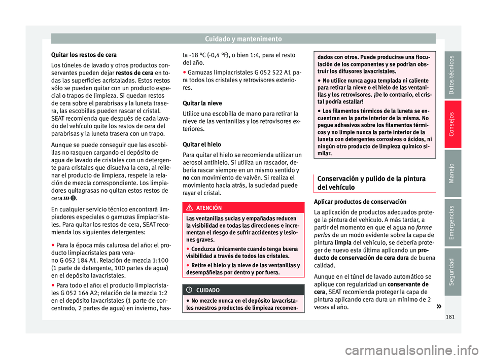 Seat Mii electric 2015  Manual de instrucciones (in Spanish) Cuidado y mantenimento
Quitar los restos de cera
L o
s
 túneles de lavado y otros productos con-
servantes pueden dejar  restos de cera en to-
das las superficies acristaladas. Estos restos
sólo se 