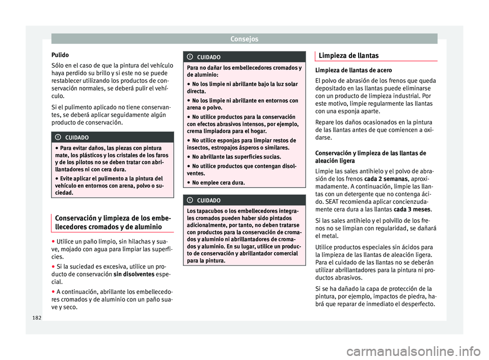 Seat Mii electric 2015  Manual de instrucciones (in Spanish) Consejos
Pulido
Sólo en el  c
a
so de que la pintura del vehículo
haya perdido su brillo y si este no se puede
restablecer utilizando los productos de con-
servación normales, se deberá pulir el v