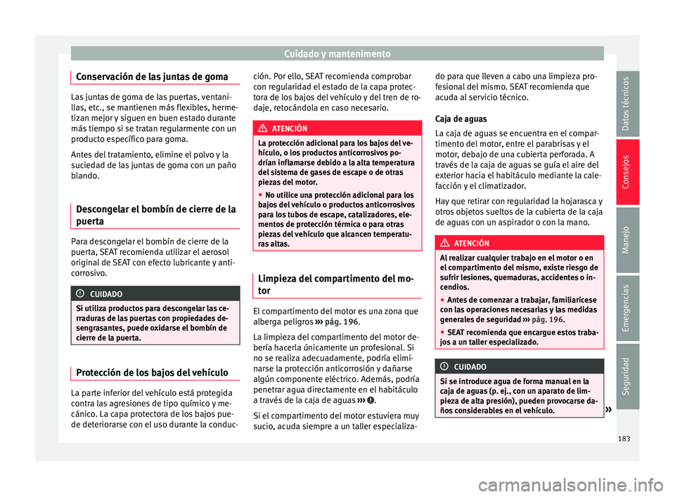 Seat Mii electric 2015  Manual de instrucciones (in Spanish) Cuidado y mantenimento
Conservación de las juntas de goma Las juntas de goma de las puertas, ventani-
ll
a
s, etc., se mantienen más flexibles, herme-
tizan mejor y siguen en buen estado durante
má