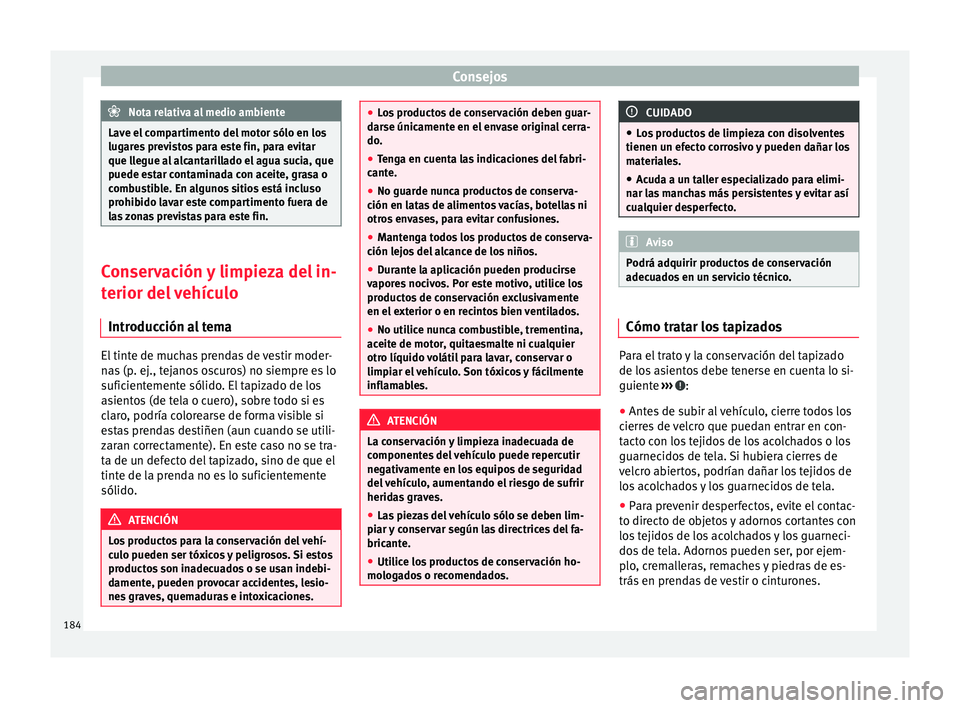 Seat Mii electric 2015  Manual de instrucciones (in Spanish) Consejos
Nota relativa al medio ambiente
Lave el compartimento del motor sólo en los
lugar e
s previstos para este fin, para evitar
que llegue al alcantarillado el agua sucia, que
puede estar contami