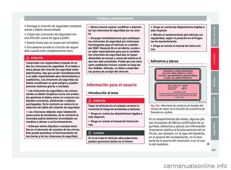 Seat Mii electric 2015  Manual de instrucciones (in Spanish) Cuidado y mantenimento
● Extr aig
a el
 cinturón de seguridad completa-
mente y déjelo desenrollado.
● Limpie los cinturones de seguridad con
una di
 lución suave de agua y jabón.
● Espere h