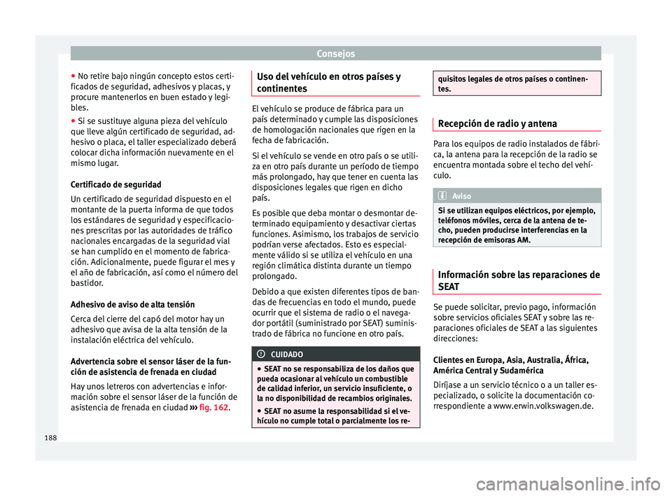 Seat Mii electric 2015  Manual de instrucciones (in Spanish) Consejos
● No r etir
e b
ajo ningún concepto estos certi-
ficados de seguridad, adhesivos y placas, y
procure mantenerlos en buen estado y legi-
bles.
● Si se sustituye alguna pieza del vehículo