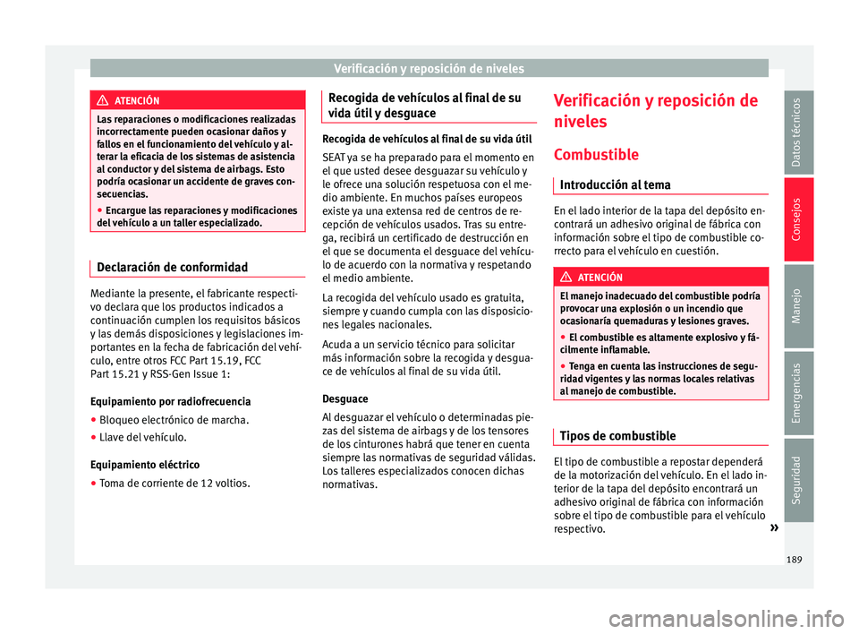 Seat Mii electric 2015  Manual de instrucciones (in Spanish) Verificación y reposición de niveles
ATENCIÓN
Las reparaciones o modificaciones realizadas
incorr ect
amente pueden ocasionar daños y
fallos en el funcionamiento del vehículo y al-
terar la efica
