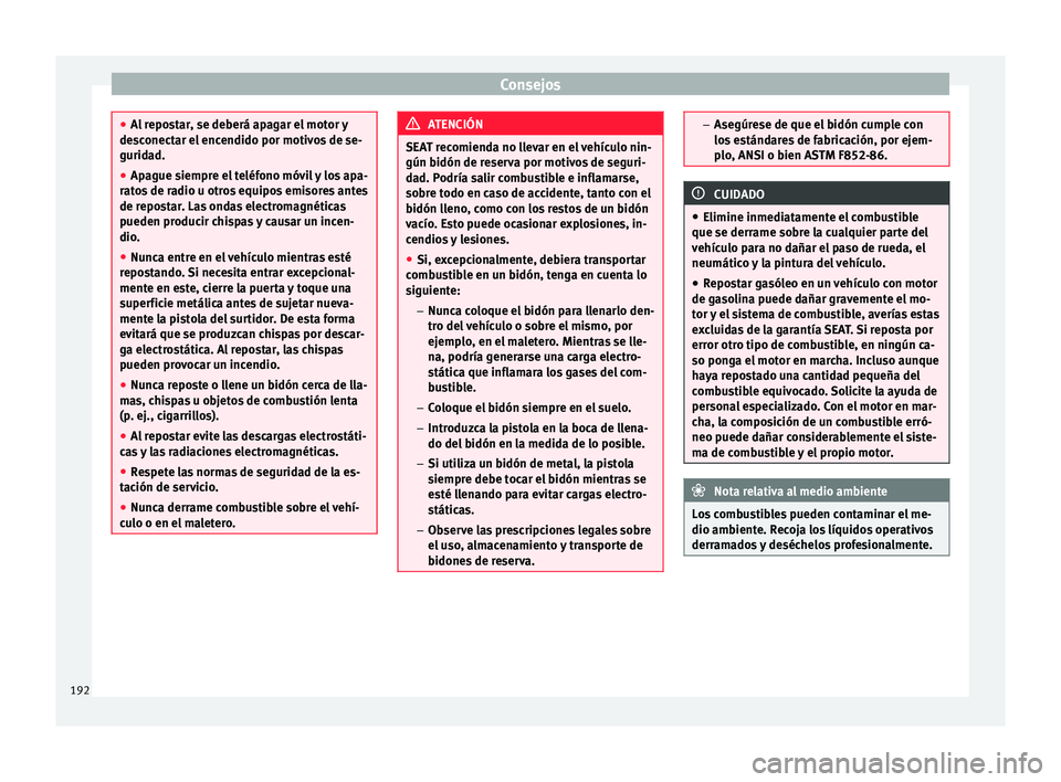 Seat Mii electric 2015  Manual de instrucciones (in Spanish) Consejos
●
Al r
epostar, se deberá apagar el motor y
desconectar el encendido por motivos de se-
guridad.
● Apague siempre el teléfono móvil y los apa-
rato
 s de radio u otros equipos emisores