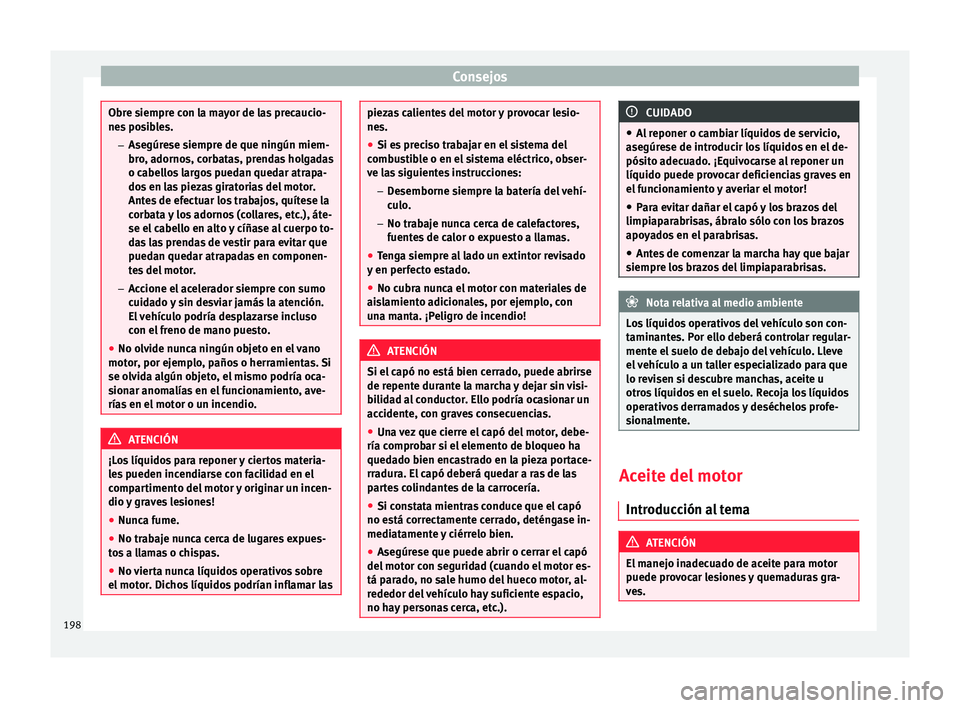 Seat Mii electric 2015  Manual de instrucciones (in Spanish) Consejos
Obre siempre con la mayor de las precaucio-
nes
 po
sibles.
– Asegúrese siempre de que ningún miem-
bro, adornos, corbatas, prendas holgadas
o cabellos largos puedan quedar atrapa-
dos en