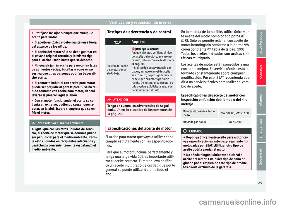 Seat Mii electric 2015  Manual de instrucciones (in Spanish) Verificación y reposición de niveles
●
Protéj a
se los ojos siempre que manipule
aceite para motor.
● El aceite es tóxico y debe mantenerse fuera
del alc
 ance de los niños.
● El aceite del