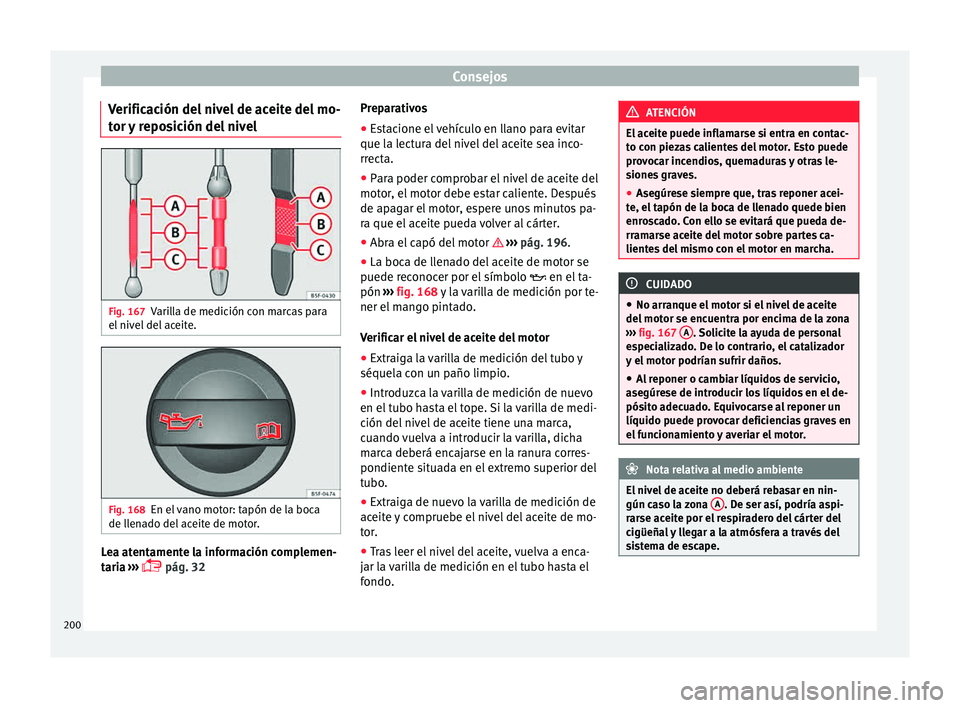 Seat Mii electric 2015  Manual de instrucciones (in Spanish) Consejos
Verificación del nivel de aceite del mo-
t or 
y
 reposición del nivel Fig. 167
Varilla de medición con marcas para
el  niv
el

 del aceite. Fig. 168
En el vano motor: tapón de la boca
de