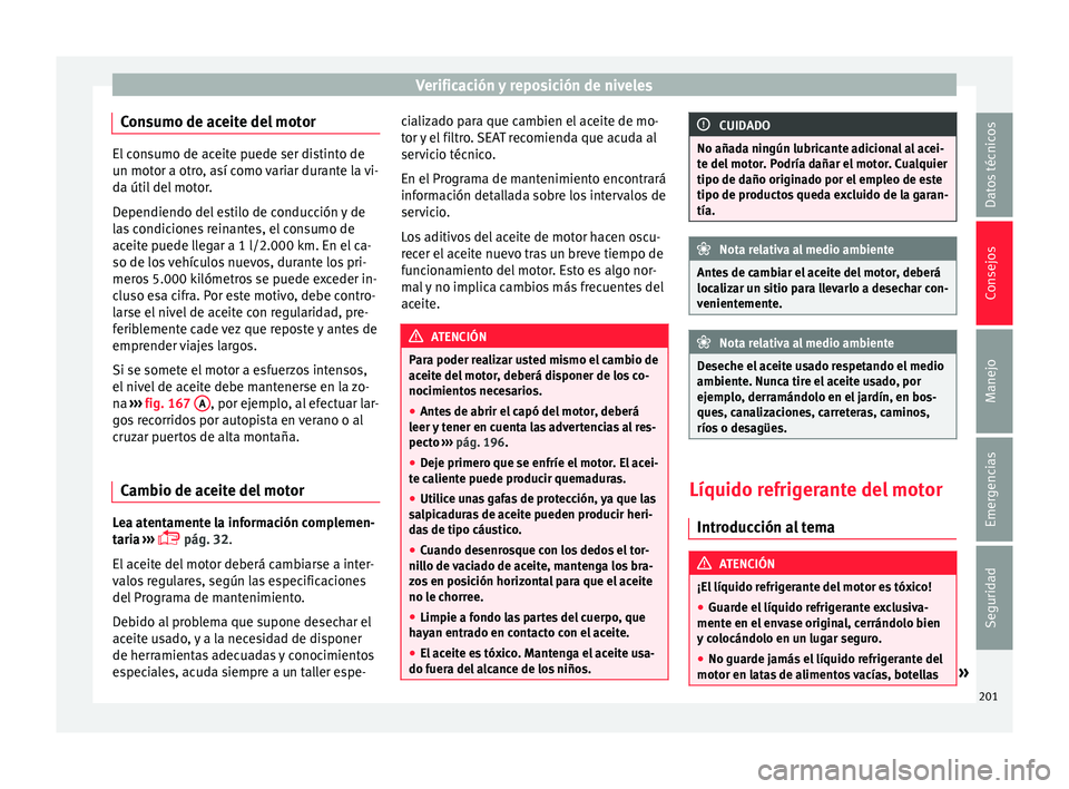 Seat Mii electric 2015  Manual de instrucciones (in Spanish) Verificación y reposición de niveles
Consumo de aceite del motor El consumo de aceite puede ser distinto de
un mot
or a otr
o, así como variar durante la vi-
da útil del motor.
Dependiendo del est