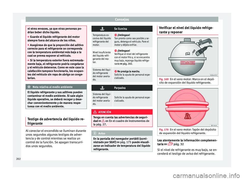 Seat Mii electric 2015  Manual de instrucciones (in Spanish) Consejos
ni otros envases, ya que otras personas po-
drían beber dic
ho líquido
.
● Guarde el líquido refrigerante del motor
siempre f
 uera del alcance de los niños.
● Asegúrese de que la pr