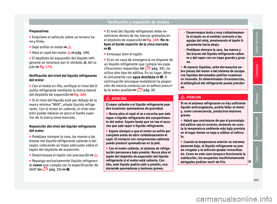 Seat Mii electric 2015  Manual de instrucciones (in Spanish) Verificación y reposición de niveles
Preparativos
● Estacione el vehículo sobre un terreno lla-
no  y
 firme.
● D
eje enfriar el motor  ›››
   .
● Abra el capó del motor   › ›
