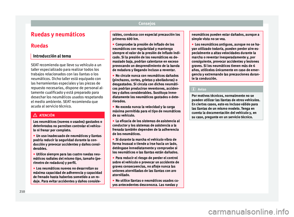 Seat Mii electric 2015  Manual de instrucciones (in Spanish) Consejos
Ruedas y neumáticos
R ued
a
s
Introducción al tema SEAT recomienda que lleve su vehículo a un
tal
l

er especializado para realizar todos los
trabajos relacionados con las llantas o los
ne