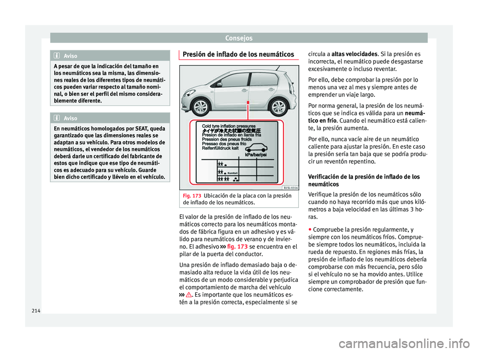 Seat Mii electric 2015  Manual de instrucciones (in Spanish) Consejos
Aviso
A pesar de que la indicación del tamaño en
los  neumátic
os sea la misma, las dimensio-
nes reales de los diferentes tipos de neumáti-
cos pueden variar respecto al tamaño nomi-
na