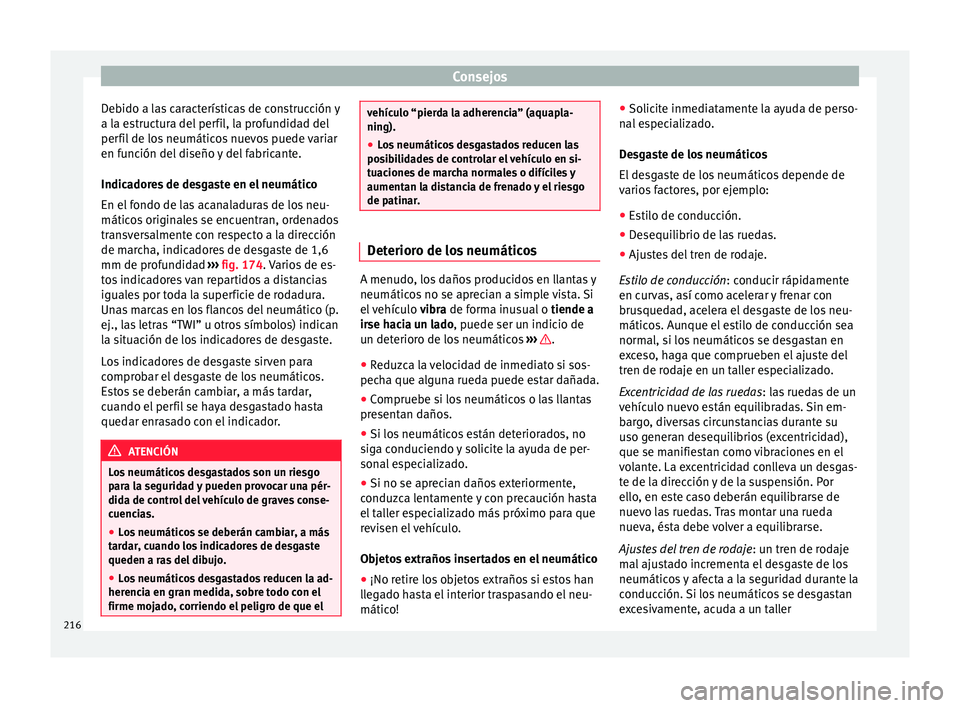 Seat Mii electric 2015  Manual de instrucciones (in Spanish) Consejos
Debido a las características de construcción y
a l a e
s
tructura del perfil, la profundidad del
perfil de los neumáticos nuevos puede variar
en función del diseño y del fabricante.
Indi