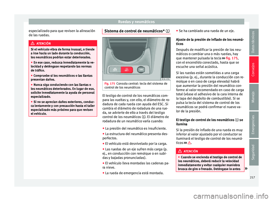 Seat Mii electric 2015  Manual de instrucciones (in Spanish) Ruedas y neumáticos
especializado para que revisen la alineación
de l a
s
 ruedas. ATENCIÓN
Si el vehículo vibra de forma inusual, o tiende
a irse h ac

ia un lado durante la conducción,
los neum
