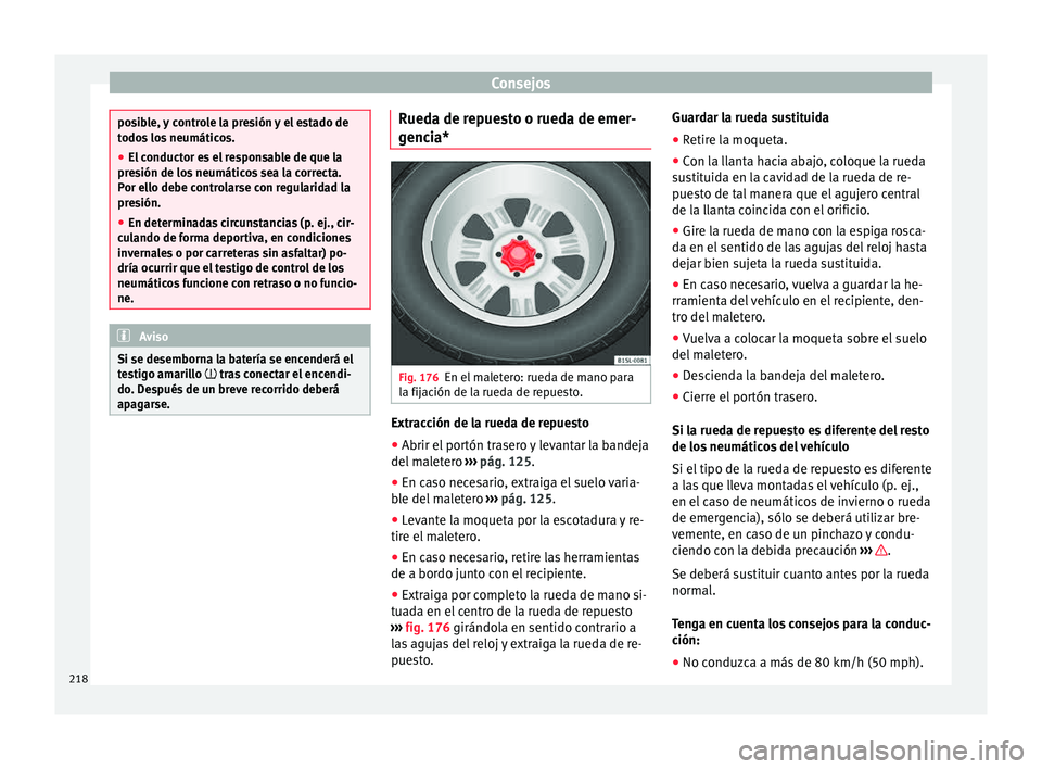 Seat Mii electric 2015  Manual de instrucciones (in Spanish) Consejos
posible, y controle la presión y el estado de
todo
s
 los neumáticos.
● El conductor es el responsable de que la
pres
 ión de los neumáticos sea la correcta.
Por ello debe controlarse c