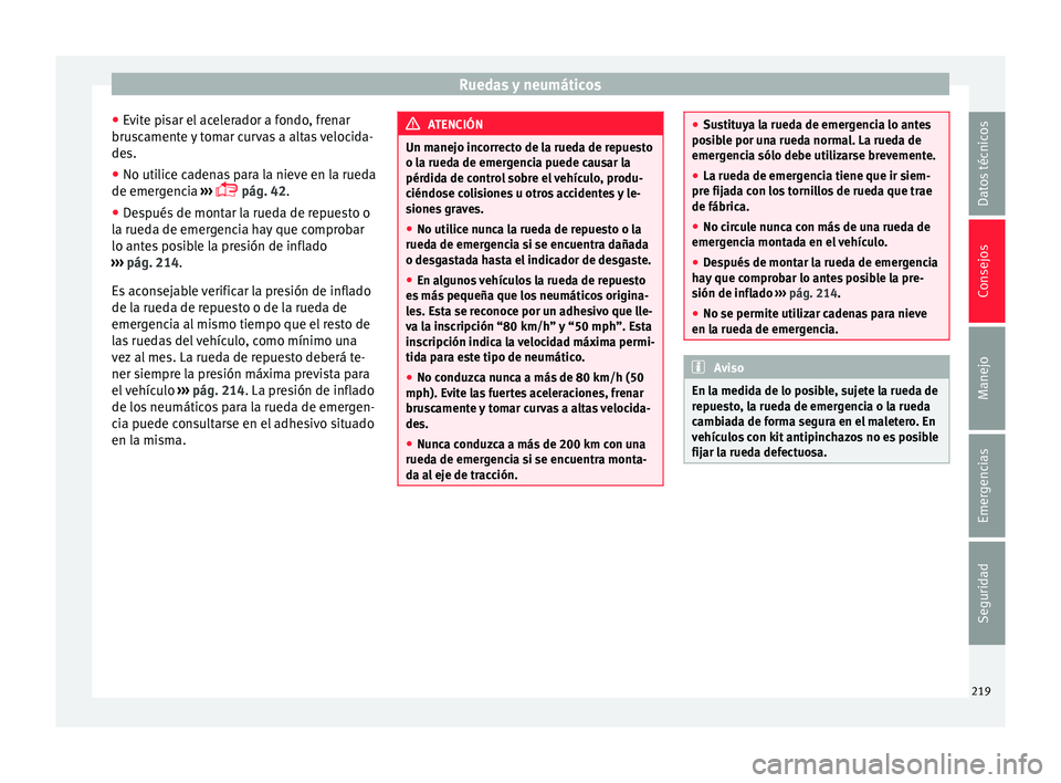 Seat Mii electric 2015  Manual de instrucciones (in Spanish) Ruedas y neumáticos
● Ev
it
e pisar el acelerador a fondo, frenar
bruscamente y tomar curvas a altas velocida-
des.
● No utilice cadenas para la nieve en la rueda
de emergenc
 ia ››› 
 p
