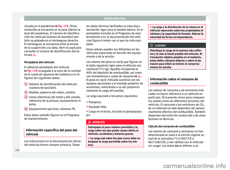 Seat Mii electric 2015  Manual de instrucciones (in Spanish) Datos técnicos
situada en el parabrisas  ››
›  fig. 179. Dicha
ventanilla se encuentra en la zona inferior la-
teral del parabrisas. El número de identifica-
ción del vehículo (número de ba