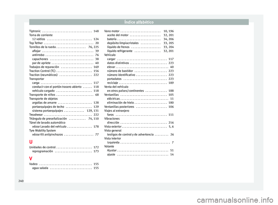 Seat Mii electric 2015  Manual de instrucciones (in Spanish) Índice alfabético
Tiptronic  . . . . . . . . . . . . . . . . . . . . . . . . . . . . . . . . 148
T om
a de c
orriente
12 voltios  . . . . . . . . . . . . . . . . . . . . . . . . . . . . . 124
Top Te