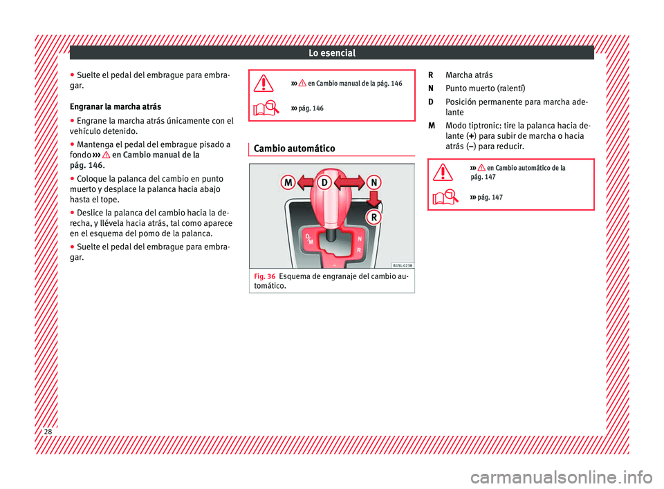 Seat Mii electric 2015  Manual de instrucciones (in Spanish) Lo esencial
● Suelt
e el
 pedal del embrague para embra-
gar.
Engranar la marcha atrás
● Engrane la marcha atrás únicamente con el
vehícu
 lo detenido.
● Mantenga el pedal del embrague pisad