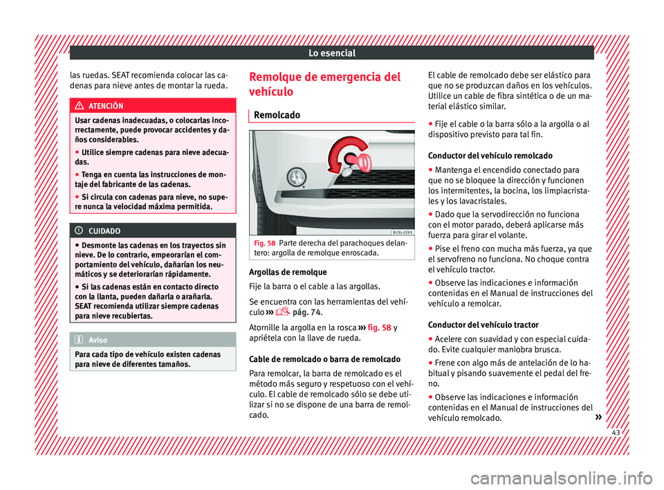 Seat Mii electric 2015  Manual de instrucciones (in Spanish) Lo esencial
las ruedas. SEAT recomienda colocar las ca-
den a
s
 para nieve antes de montar la rueda. ATENCIÓN
Usar cadenas inadecuadas, o colocarlas inco-
rrect ament

e, puede provocar accidentes y