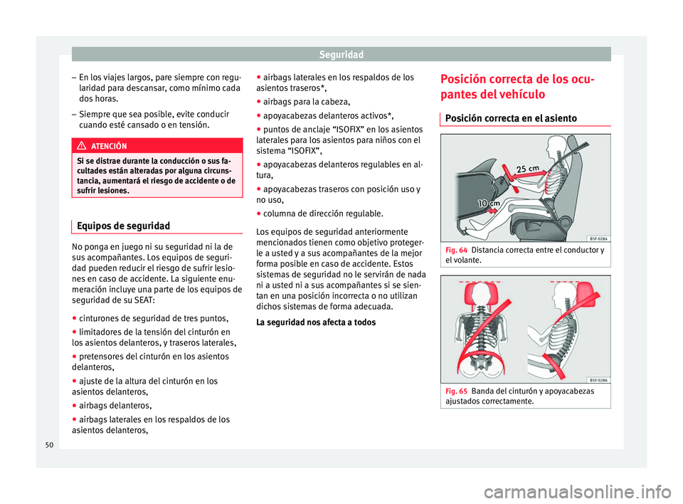 Seat Mii electric 2015  Manual de instrucciones (in Spanish) Seguridad
– En lo s
 
viajes largos, pare siempre con regu-
laridad para descansar, como mínimo cada
dos horas.
– Siempre que sea posible, evite conducir
cuando es

té cansado o en tensión. ATE