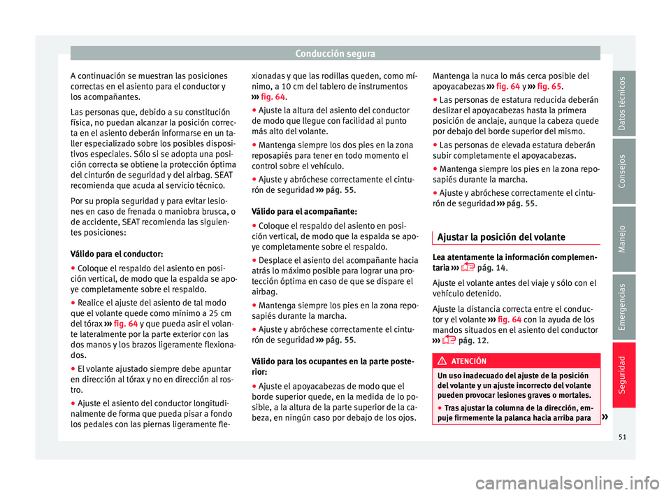 Seat Mii electric 2015  Manual de instrucciones (in Spanish) Conducción segura
A continuación se muestran las posiciones
c orr
ect
as en el asiento para el conductor y
los acompañantes.
Las personas que, debido a su constitución
física, no puedan alcanzar 