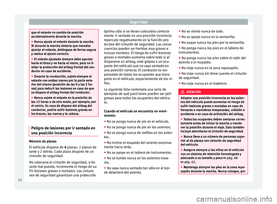 Seat Mii electric 2015  Manual de instrucciones (in Spanish) Seguridad
que el volante no cambie de posición
acc
ident
almente durante la marcha.
● Nunca ajuste el volante durante la marcha.
Si durante l
 a marcha detecta que necesita
ajustar el volante, det