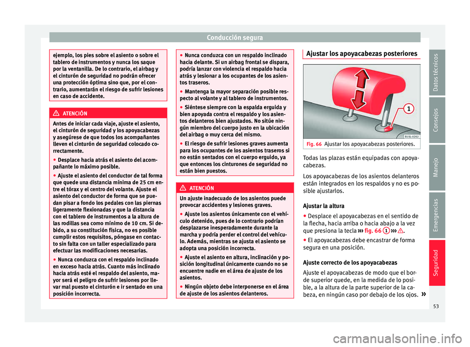 Seat Mii electric 2015  Manual de instrucciones (in Spanish) Conducción segura
ejemplo, los pies sobre el asiento o sobre el
tab
l
ero de instrumentos y nunca los saque
por la ventanilla. De lo contrario, el airbag y
el cinturón de seguridad no podrán ofrece