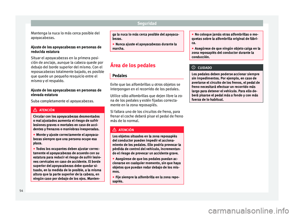 Seat Mii electric 2015  Manual de instrucciones (in Spanish) Seguridad
Mantenga la nuca lo más cerca posible del
apo y
ac
abezas.
Ajuste de los apoyacabezas en personas de
reducida estatura
Situar el apoyacabezas en la primera posi-
ción de anclaje, aunque la