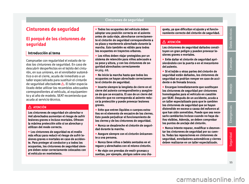 Seat Mii electric 2015  Manual de instrucciones (in Spanish) Cinturones de seguridad
Cinturones de seguridad
El  por
qué de lo
s cinturones de
seguridad
Introducción al tema Compruebe con regularidad el estado de to-
dos
 lo

s cinturones de seguridad. En cas