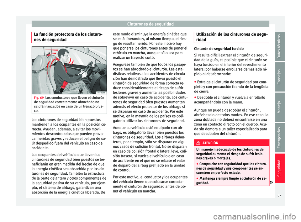 Seat Mii electric 2015  Manual de instrucciones (in Spanish) Cinturones de seguridad
La función protectora de los cinturo-
ne s
 de se
guridad Fig. 69
Los conductores que lleven el cinturón
de se gurid
a

d correctamente abrochado no
saldrán lanzados en caso