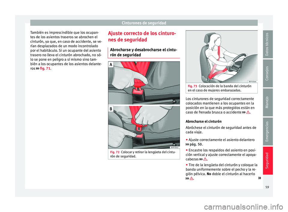 Seat Mii electric 2015  Manual de instrucciones (in Spanish) Cinturones de seguridad
También es imprescindible que los ocupan-
t e
s
 de los asientos traseros se abrochen el
cinturón, ya que, en caso de accidente, se ve-
rían desplazados de un modo incontrol