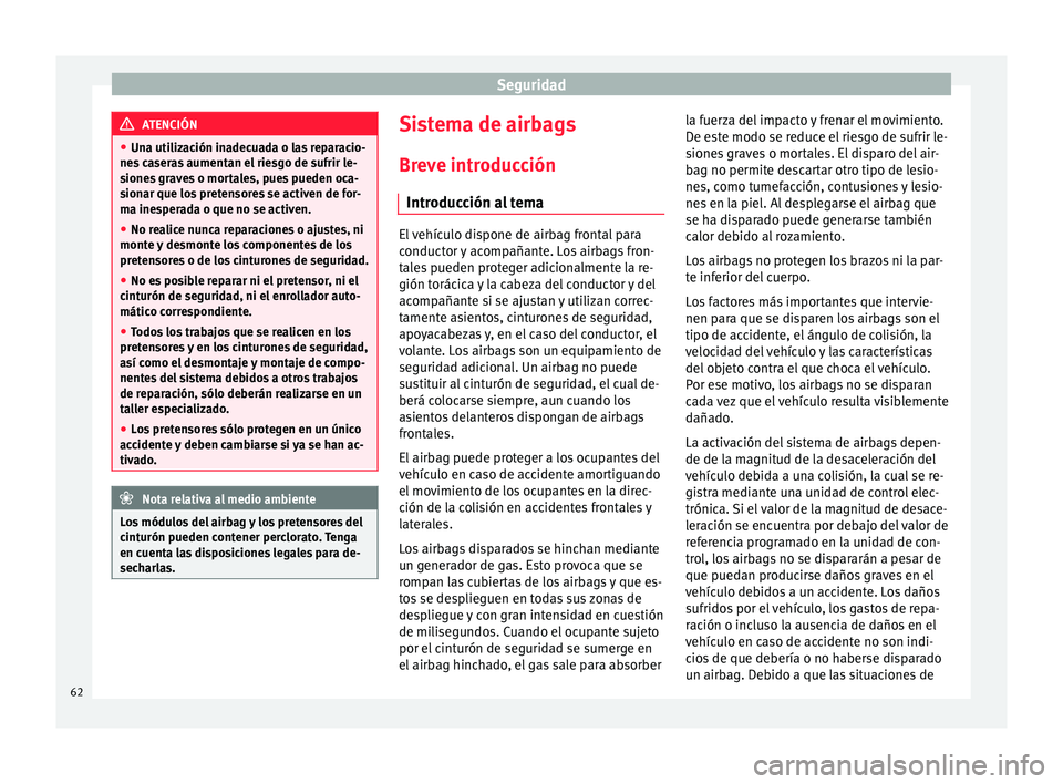 Seat Mii electric 2015  Manual de instrucciones (in Spanish) Seguridad
ATENCIÓN
● Una uti liz
ación inadecuada o las reparacio-
nes caseras aumentan el riesgo de sufrir le-
siones graves o mortales, pues pueden oca-
sionar que los pretensores se activen de 