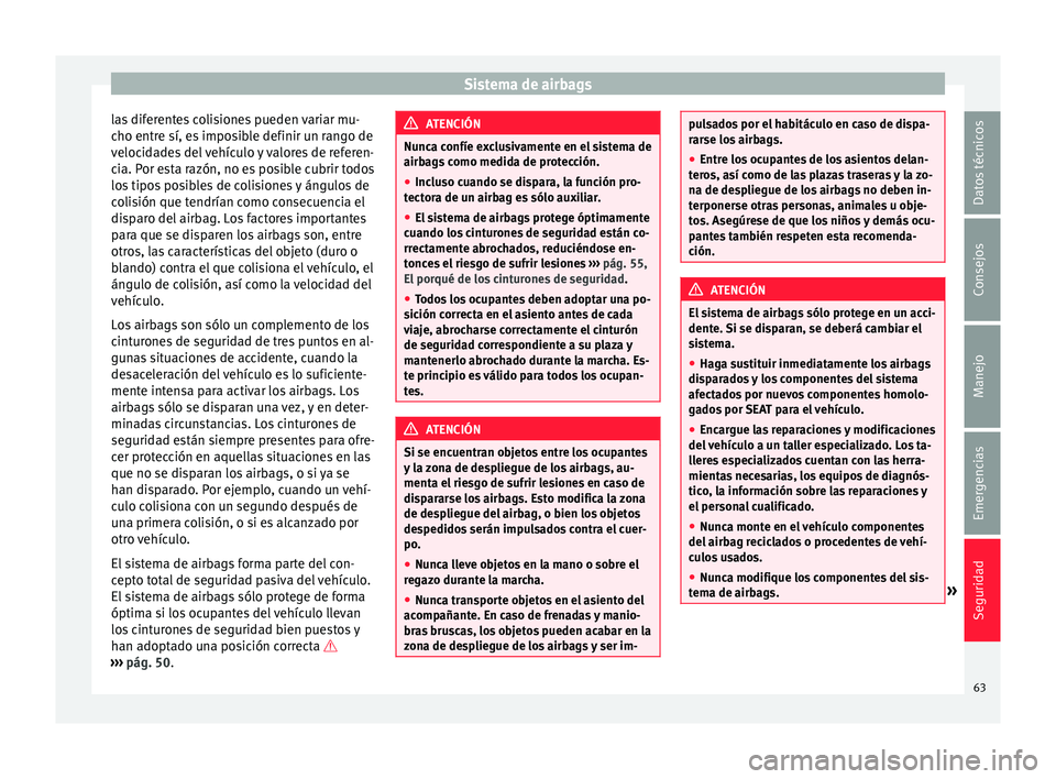 Seat Mii electric 2015  Manual de instrucciones (in Spanish) Sistema de airbags
las diferentes colisiones pueden variar mu-
c ho entr
e sí, e
s imposible definir un rango de
velocidades del vehículo y valores de referen-
cia. Por esta razón, no es posible cu