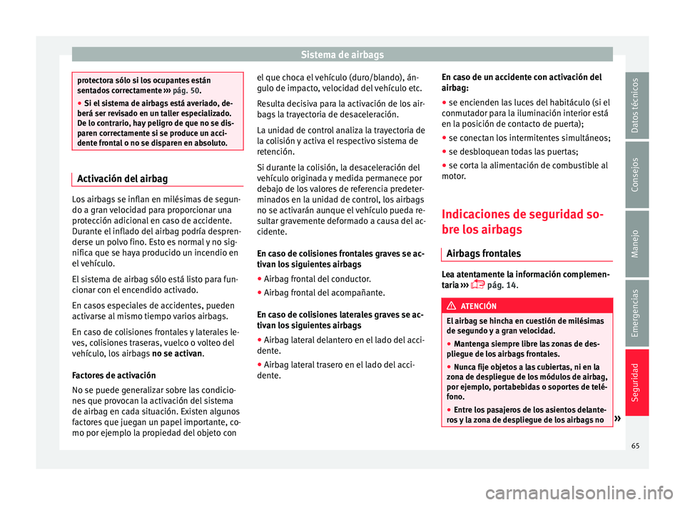 Seat Mii electric 2015  Manual de instrucciones (in Spanish) Sistema de airbags
protectora sólo si los ocupantes están
senta
do
s correctamente  ››› pág. 50.
● Si el sistema de airbags está averiado, de-
berá ser revi
 sado en un taller especializa