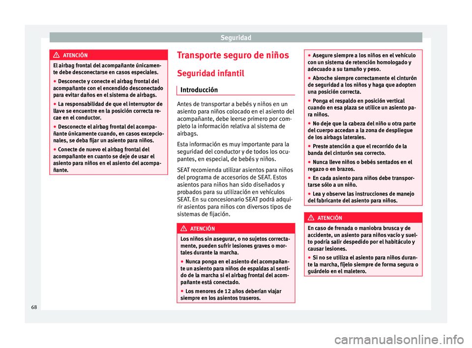 Seat Mii electric 2015  Manual de instrucciones (in Spanish) Seguridad
ATENCIÓN
El airbag frontal del acompañante únicamen-
te de be de
sconectarse en casos especiales.
● Desconecte y conecte el airbag frontal del
acompañant
 e con el encendido desconecta