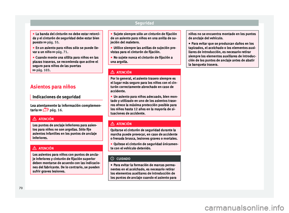 Seat Mii electric 2015  Manual de instrucciones (in Spanish) Seguridad
●
La band a del
 cinturón no debe estar retorci-
da y el cinturón de seguridad debe estar bien
puesto  ››› pág. 55.
● En un asiento para niños sólo se puede lle-
var a un niñ