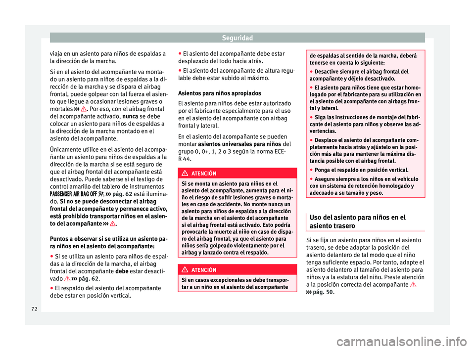 Seat Mii electric 2015  Manual de instrucciones (in Spanish) Seguridad
viaja en un asiento para niños de espaldas a
l a dir
ec
ción de la marcha.
Si en el asiento del acompañante va monta-
do un asiento para niños de espaldas a la di-
rección de la marcha 
