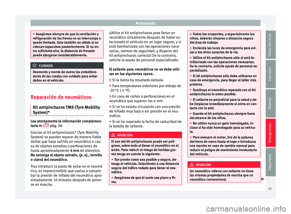 Seat Mii electric 2015  Manual de instrucciones (in Spanish) Autoayuda
●
Asegúr e
se siempre de que la ventilación y
refrigeración de los frenos no se interrumpa o
quede limitada. Esto también es válido si se
colocan tapacubos posteriormente. Si no en-
t