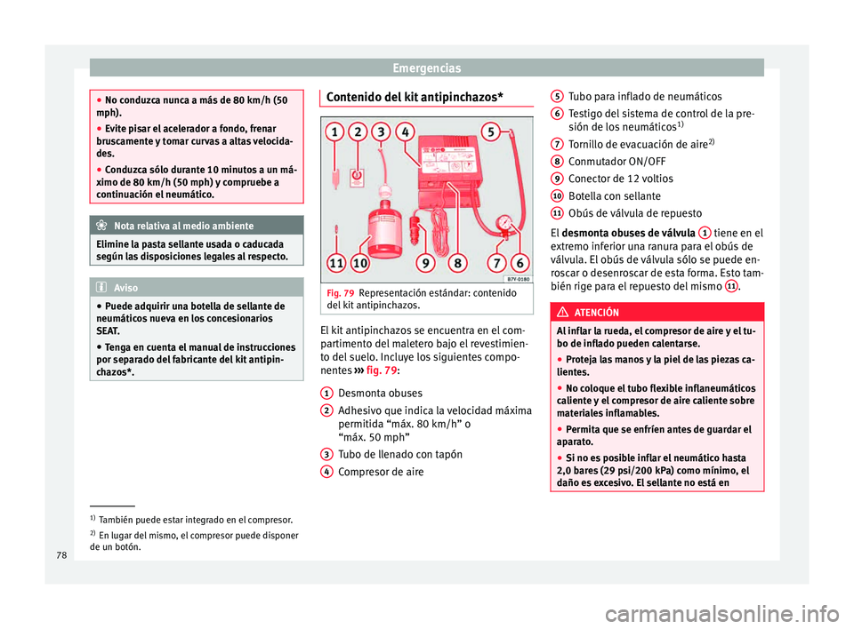 Seat Mii electric 2015  Manual de instrucciones (in Spanish) Emergencias
●
No conduz c
a nunca a más de 80 km/h (50
mph).
● Evite pisar el acelerador a fondo, frenar
brusc
 amente y tomar curvas a altas velocida-
des.
● Conduzca sólo durante 10 minutos 
