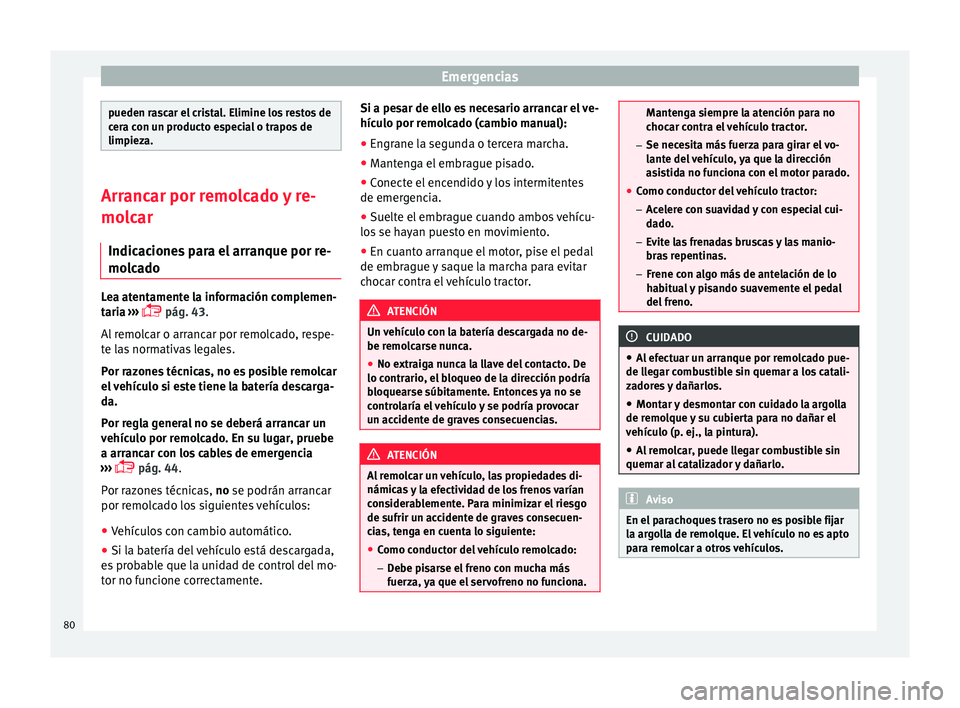 Seat Mii electric 2015  Manual de instrucciones (in Spanish) Emergencias
pueden rascar el cristal. Elimine los restos de
cer
a c
on un producto especial o trapos de
limpieza. Arrancar por remolcado y re-
molc
ar
Indic

aciones para el arranque por re-
molcado L