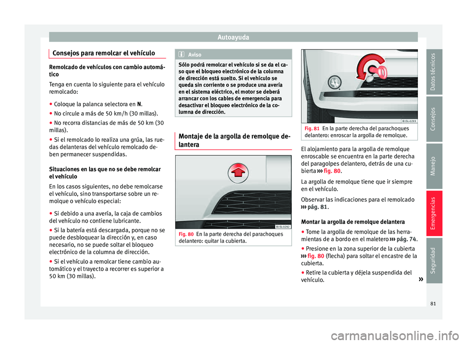 Seat Mii electric 2015  Manual de instrucciones (in Spanish) Autoayuda
Consejos para remolcar el vehículo Remolcado de vehículos con cambio automá-
tico
T en
ga en cuenta lo siguiente para el vehículo
remolcado:
● Coloque la palanca selectora en N.
● No