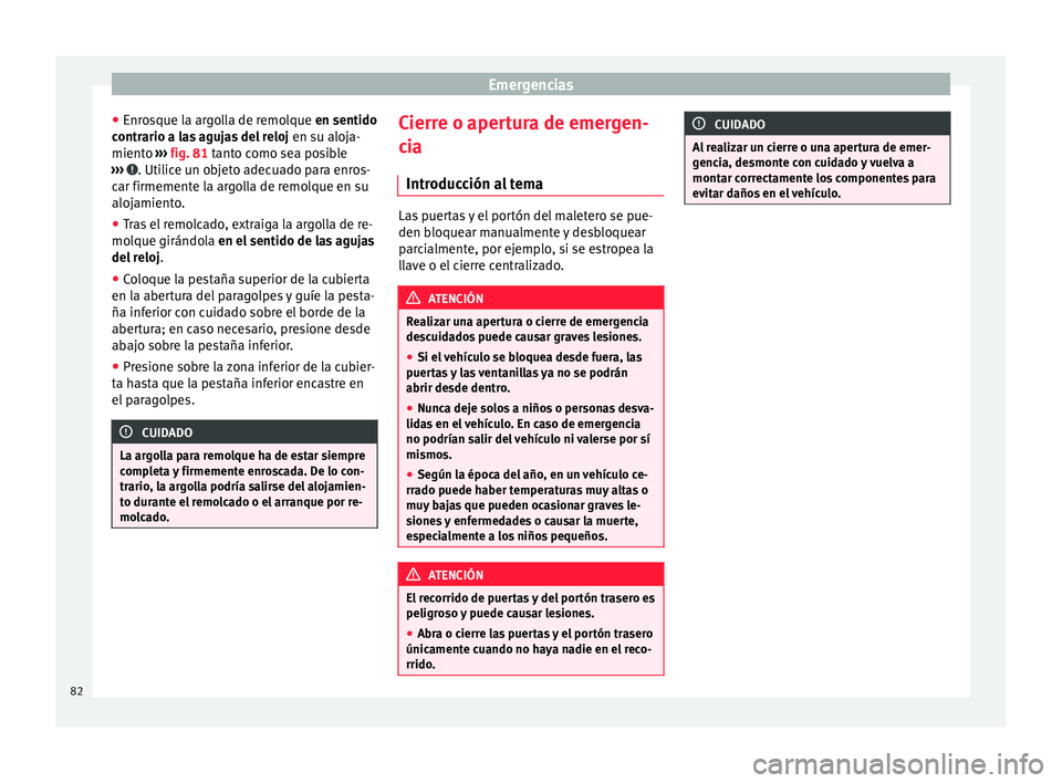 Seat Mii electric 2015  Manual de instrucciones (in Spanish) Emergencias
● Enr o
s
que la argolla de remolque en sentido
contrario a las agujas del reloj  en su aloja-
miento  ››› fig. 81 tanto como sea posible
›››  . Utilice un objeto adecuado pa