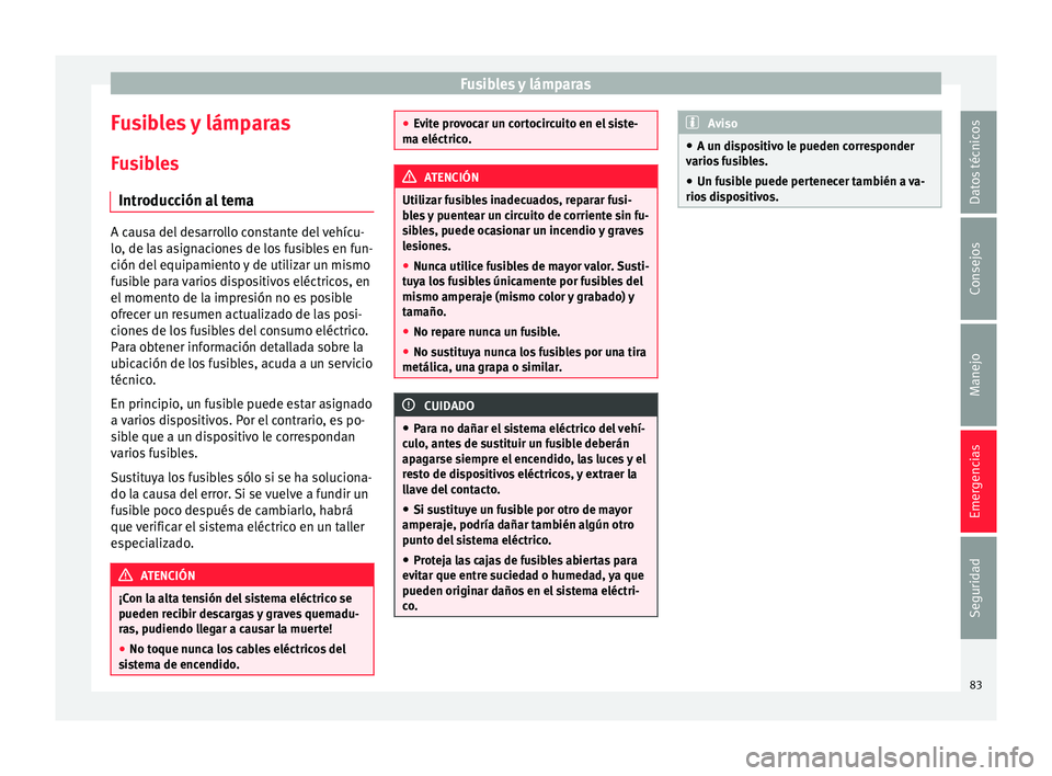 Seat Mii electric 2015  Manual de instrucciones (in Spanish) Fusibles y lámparas
Fusibles y lámparas F u
s
ibles
Introducción al tema A causa del desarrollo constante del vehícu-
lo, de l
a

s asignaciones de los fusibles en fun-
ción del equipamiento y de
