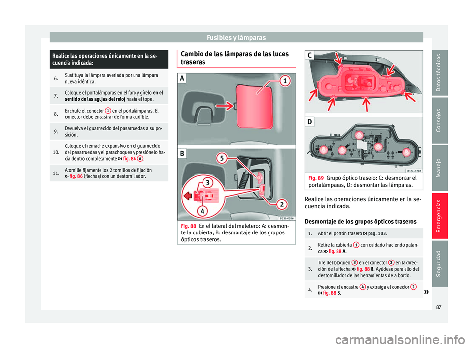 Seat Mii electric 2015  Manual de instrucciones (in Spanish) Fusibles y lámparasRealice las operaciones únicamente en la se-
cuencia indicada:
6.Sustituya la lámpara averiada por una lámpara
nueva idéntica.
7.Coloque el portalámparas en el faro y gírelo 