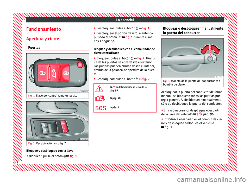 Seat Mii electric 2015  Manual de instrucciones (in Spanish) Lo esencial
Funcionamiento Aper t
ur
a y cierre
Puertas Fig. 1
Llave por control remoto: teclas. Fig. 2
Ver ubicación en pág. 7 Bloqueo y desbloqueo con la llave
● Bloquear: pulse el botón   