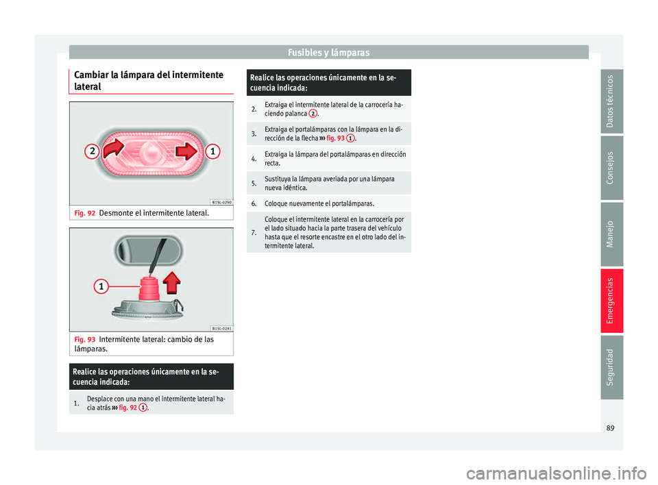 Seat Mii electric 2015  Manual de instrucciones (in Spanish) Fusibles y lámparas
Cambiar la lámpara del intermitente
l at
er
al Fig. 92
Desmonte el intermitente lateral. Fig. 93
Intermitente lateral: cambio de las
lámp ar
a

s.
Realice las operaciones única
